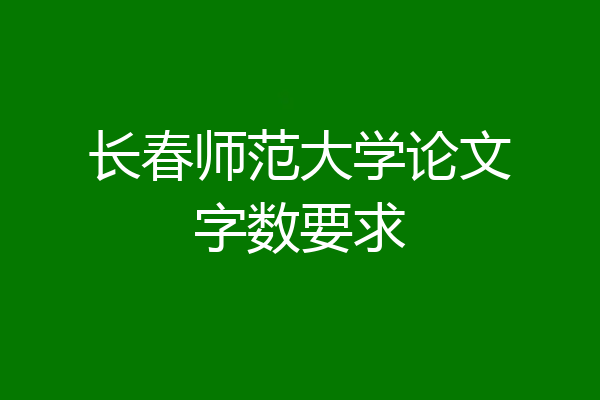 长春师范大学论文字数要求