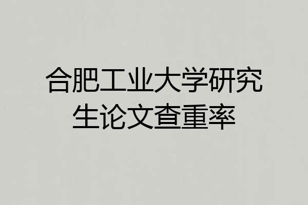 合肥工业大学研究生论文查重率