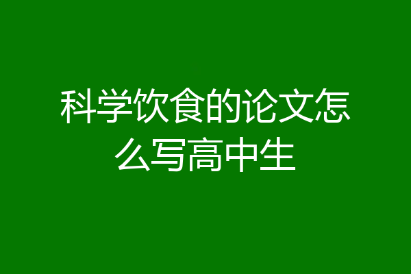 科学饮食的论文怎么写高中生