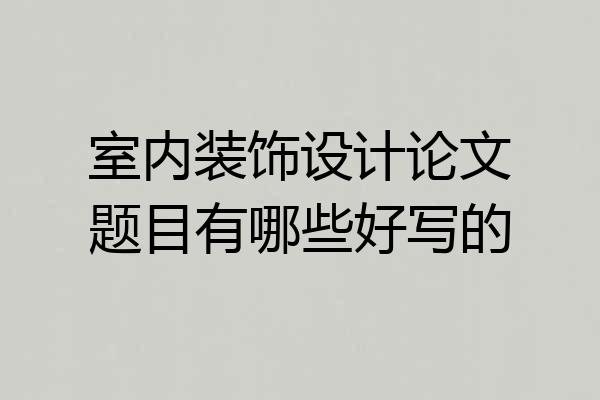 室内装饰设计论文题目有哪些好写的