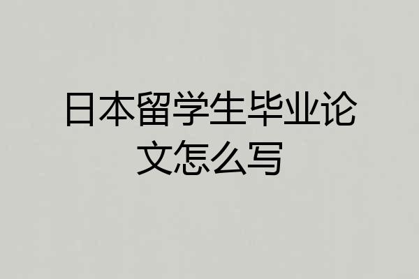 日本留学生毕业论文怎么写