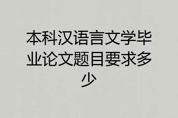 本科汉语言文学毕业论文题目要求多少