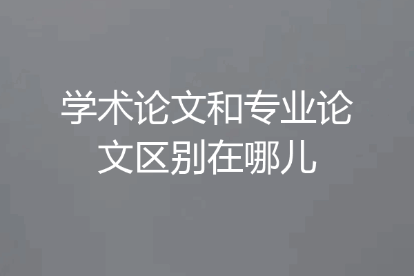 学术论文和专业论文区别在哪儿