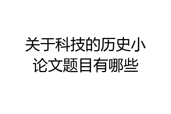 关于科技的历史小论文题目有哪些