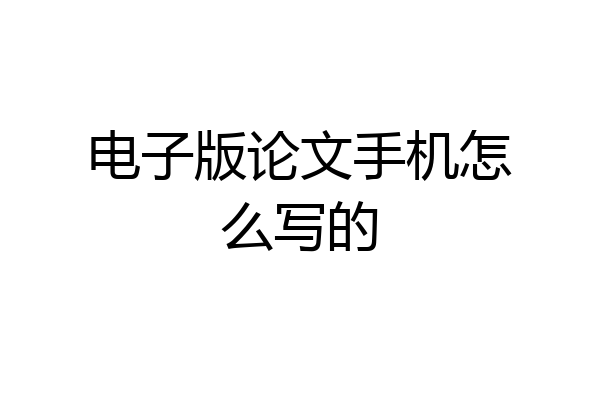 电子版论文手机怎么写的