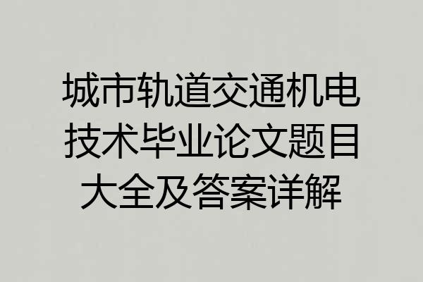城市轨道交通机电技术毕业论文题目大全及答案详解
