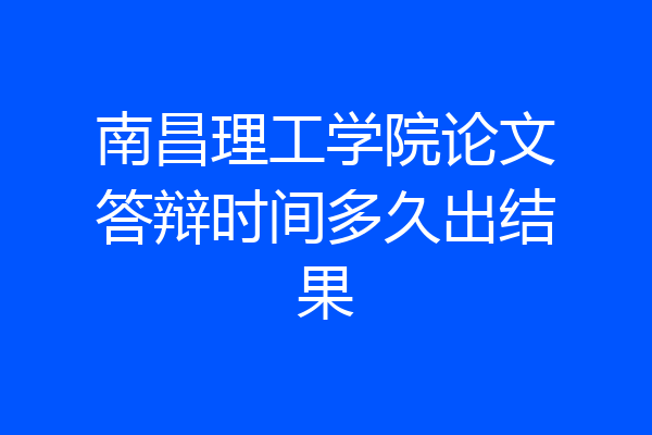 南昌理工学院论文答辩时间多久出结果