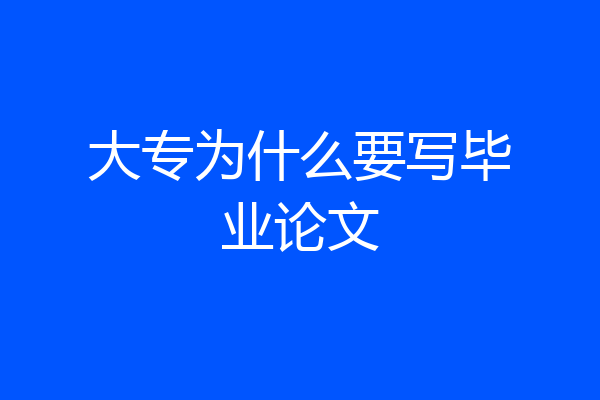 大专为什么要写毕业论文