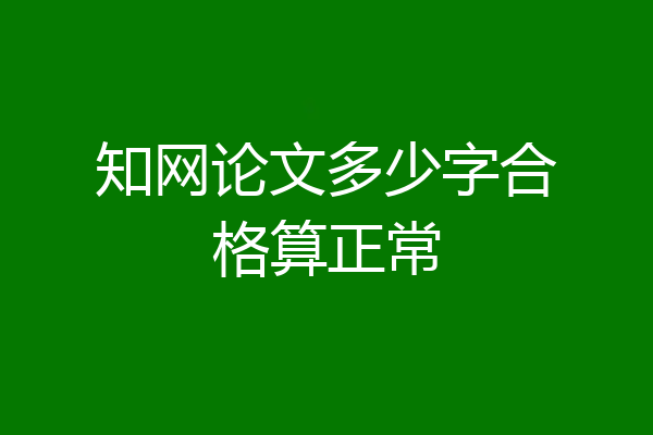 知网论文多少字合格算正常