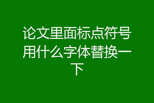 论文里面标点符号用什么字体替换一下