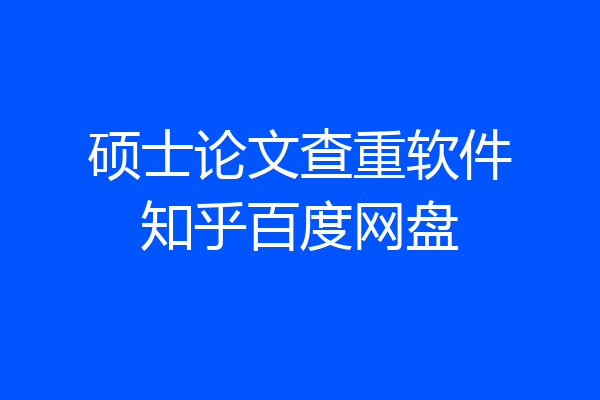 硕士论文查重软件知乎百度网盘