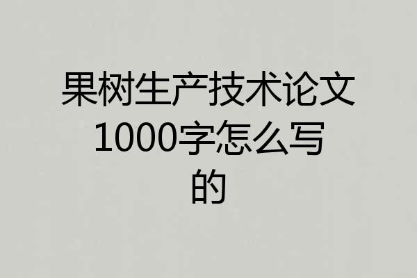 果树生产技术论文1000字怎么写的