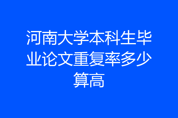 河南大学本科生毕业论文重复率多少算高