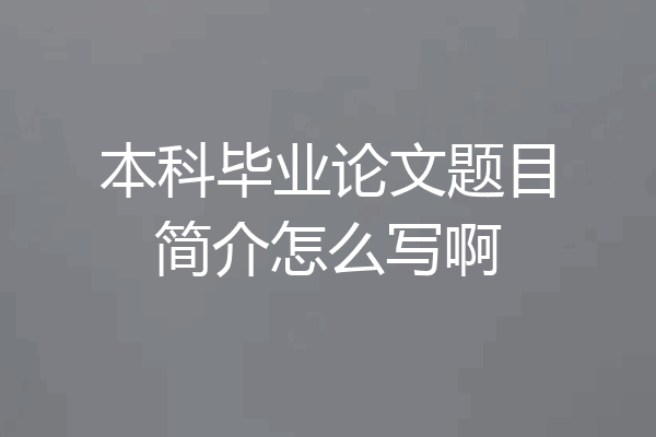 本科毕业论文题目简介怎么写啊