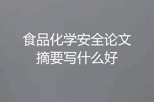 食品化学安全论文摘要写什么好