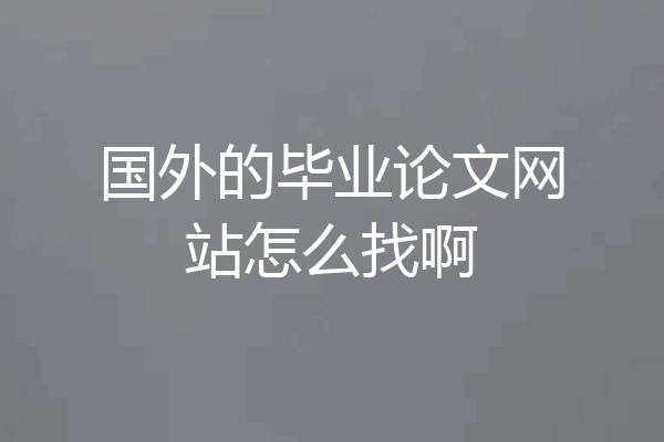 国外的毕业论文网站怎么找啊