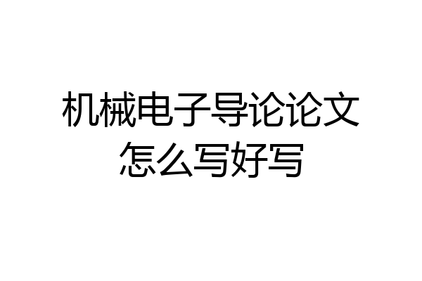 机械电子导论论文怎么写好写