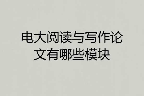 电大阅读与写作论文有哪些模块