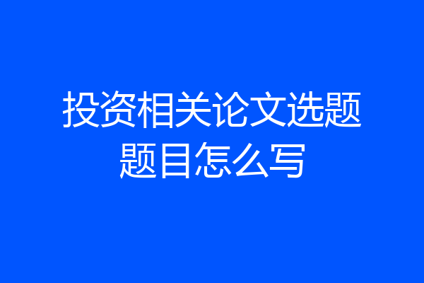 投资相关论文选题题目怎么写