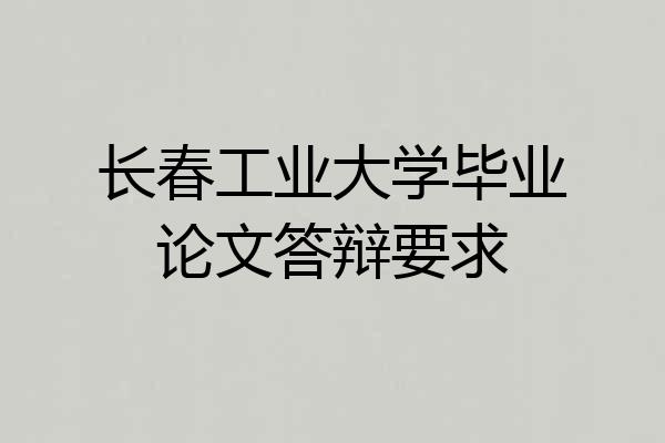 长春工业大学毕业论文答辩要求