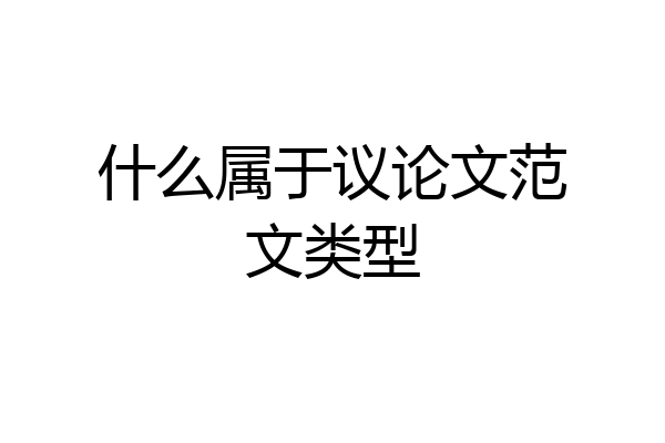 什么属于议论文范文类型
