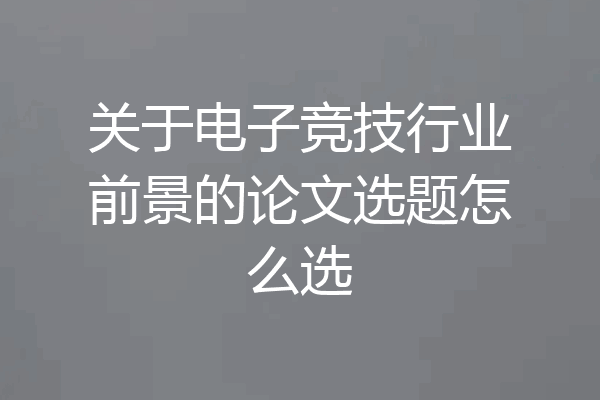 关于电子竞技行业前景的论文选题怎么选