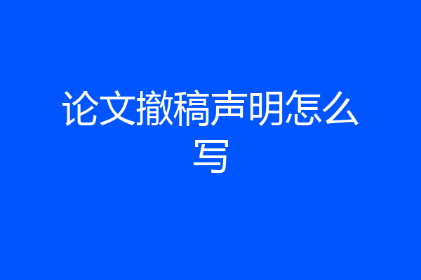 论文撤稿声明怎么写