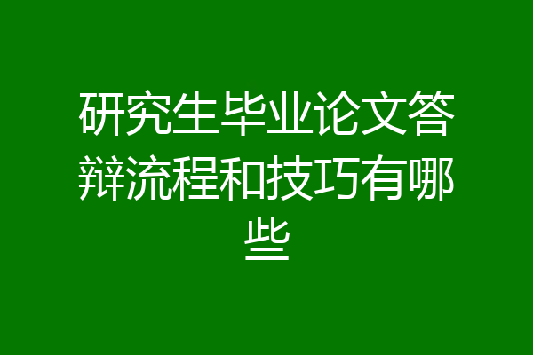 研究生毕业论文答辩流程和技巧有哪些