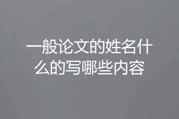一般论文的姓名什么的写哪些内容