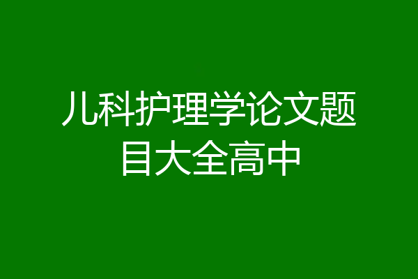 儿科护理学论文题目大全高中