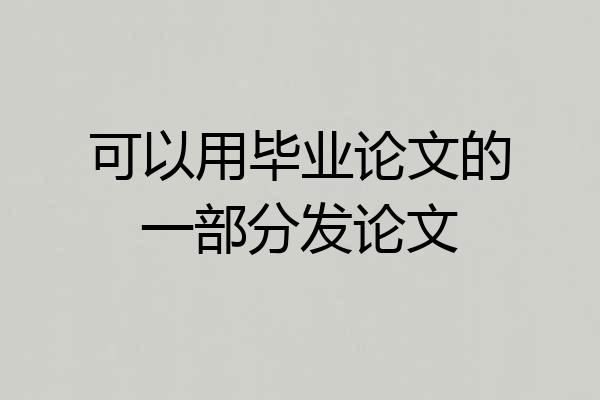 可以用毕业论文的一部分发论文