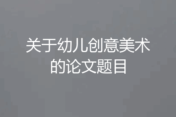 关于幼儿创意美术的论文题目