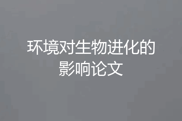 环境对生物进化的影响论文