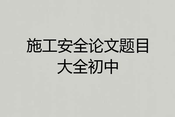 施工安全论文题目大全初中