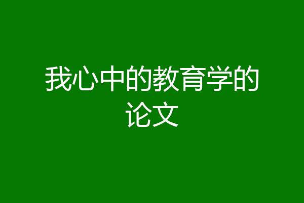 我心中的教育学的论文