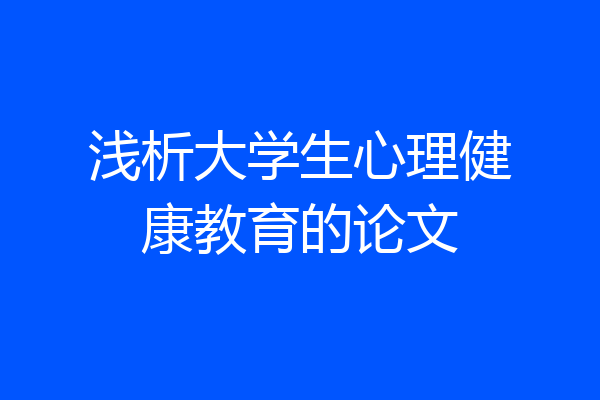 浅析大学生心理健康教育的论文