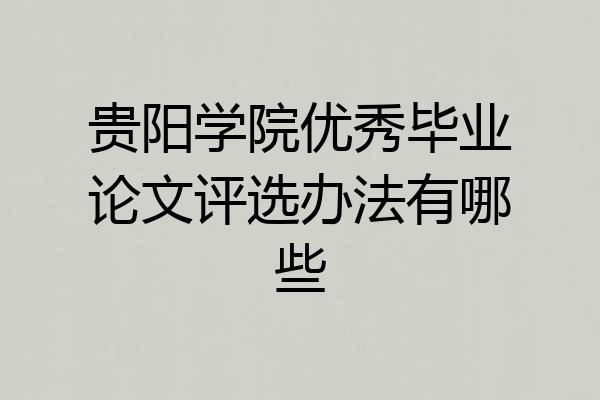 贵阳学院优秀毕业论文评选办法有哪些