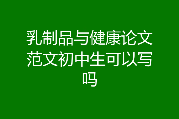 乳制品与健康论文范文初中生可以写吗