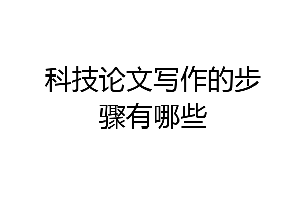 科技论文写作的步骤有哪些