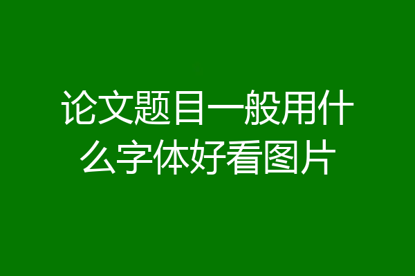 论文题目一般用什么字体好看图片