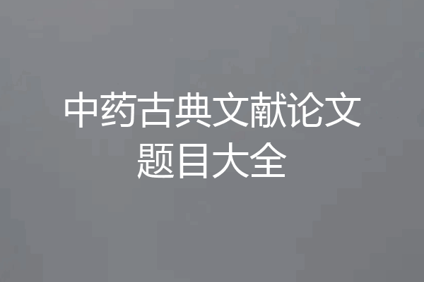 中药古典文献论文题目大全