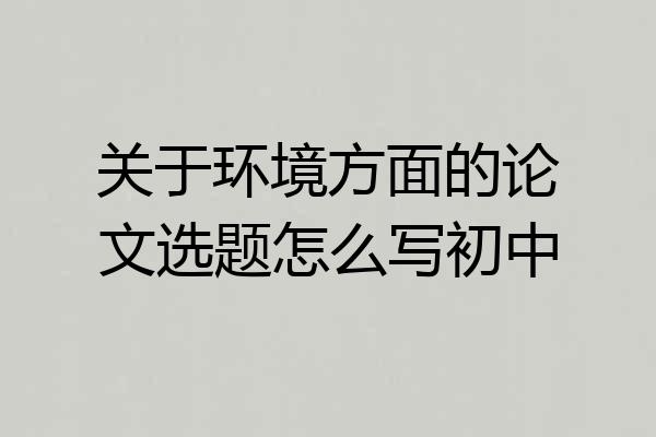 关于环境方面的论文选题怎么写初中