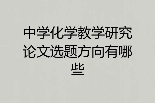 中学化学教学研究论文选题方向有哪些