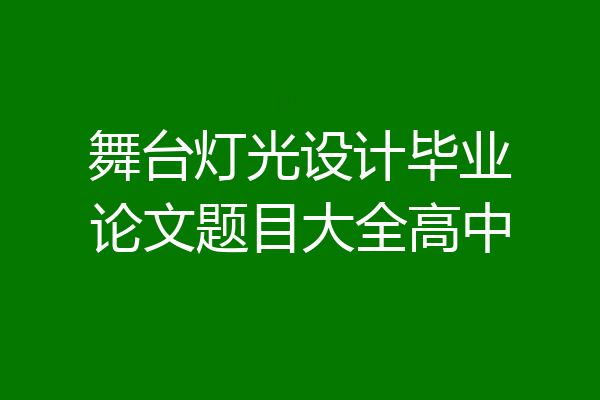 舞台灯光设计毕业论文题目大全高中