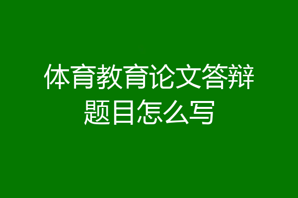 体育教育论文答辩题目怎么写
