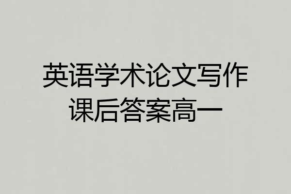 英语学术论文写作课后答案高一