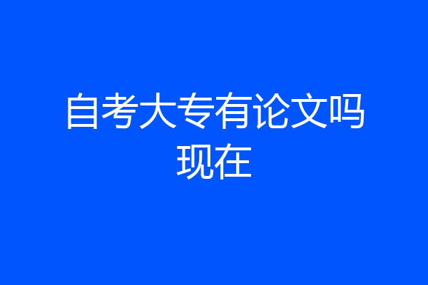 自考大专有论文吗现在
