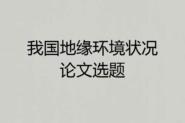 我国地缘环境状况论文选题