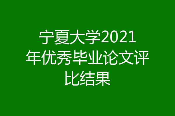 宁夏大学2021年优秀毕业论文评比结果