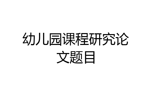 幼儿园课程研究论文题目